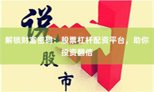 解锁财富密码：股票杠杆配资平台，助你投资翻倍