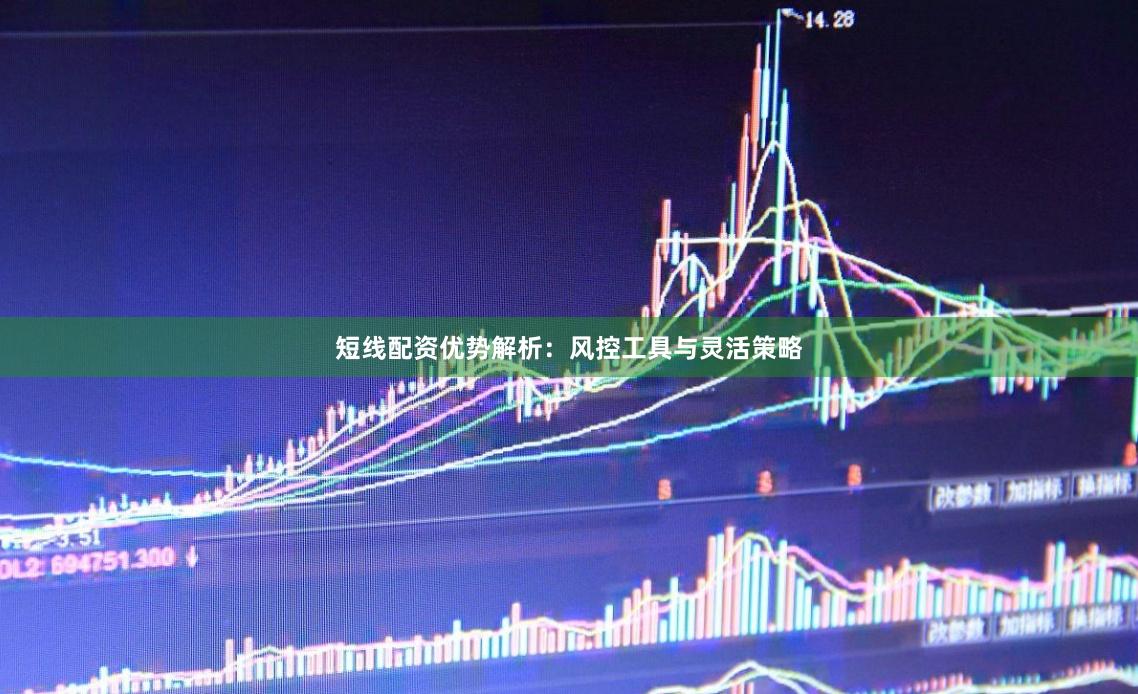 短线配资优势解析：风控工具与灵活策略