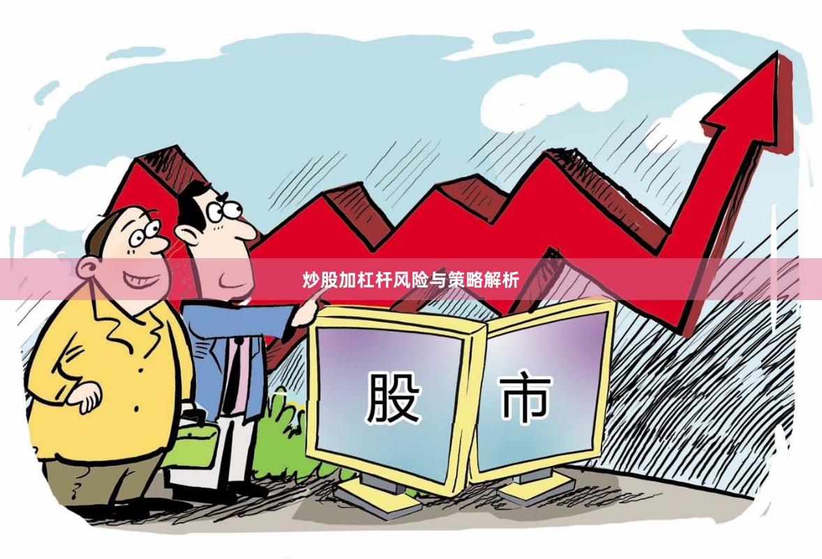 炒股加杠杆风险与策略解析