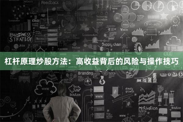 杠杆原理炒股方法：高收益背后的风险与操作技巧