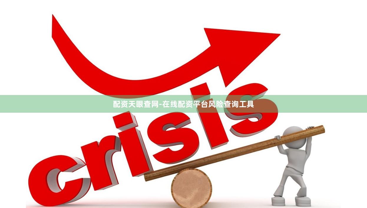 配资天眼查网-在线配资平台风险查询工具