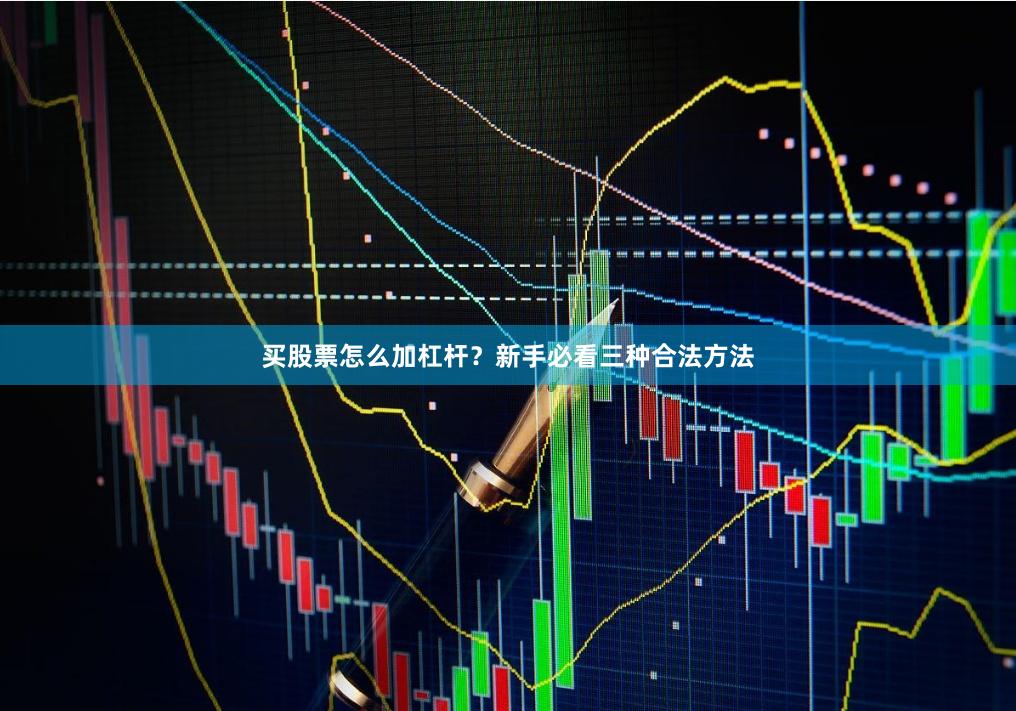 买股票怎么加杠杆?新手必看三种合法方法