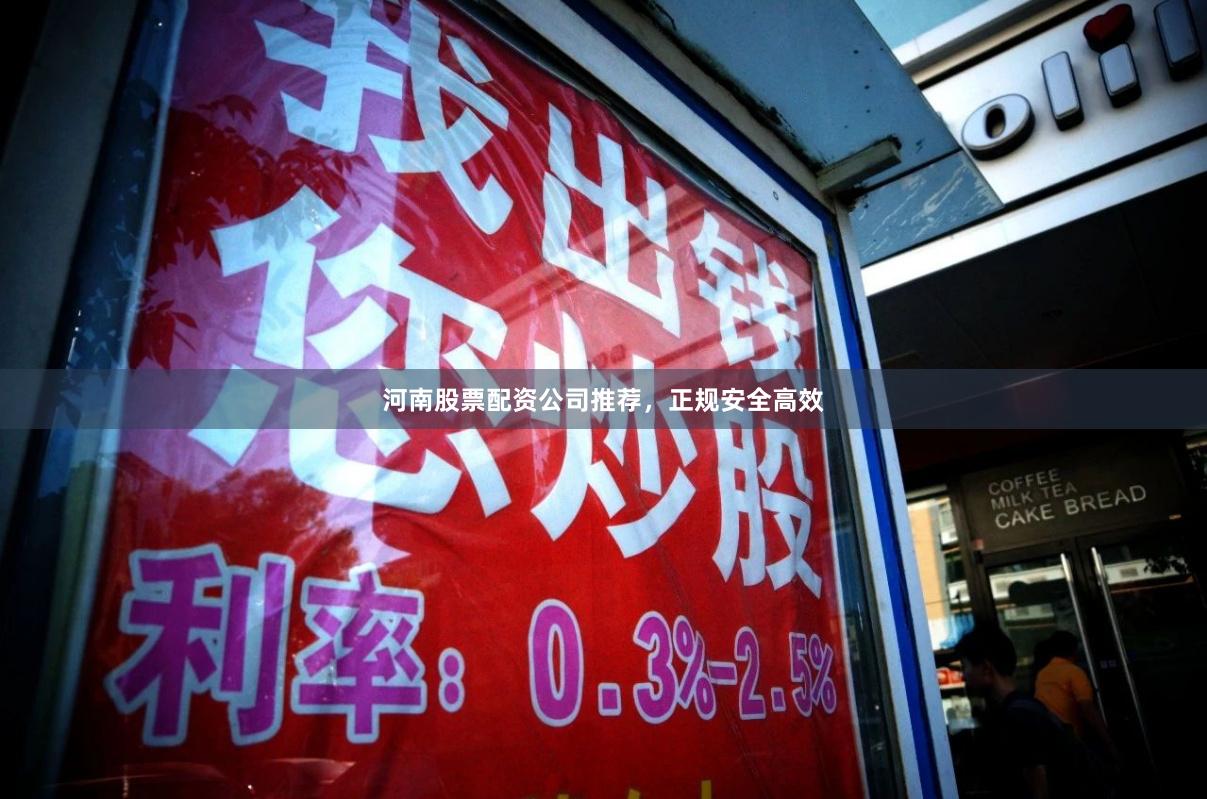 河南股票配资公司推荐，正规安全高效